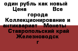 один рубль как новый › Цена ­ 150 000 - Все города Коллекционирование и антиквариат » Монеты   . Ставропольский край,Железноводск г.